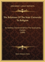 The Relations Of The State University To Religion: An Address Delivered Before The Graduating Classes 1104920824 Book Cover