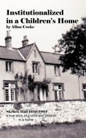 Institutionalized in a Children's Home: Skellow Hall 1950-1963 a True Story of a Child and Children in a Home 1477238263 Book Cover