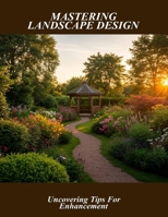 Mastering Landscape Design: Uncovering Tips For Enhancement B0FS6VT31B Book Cover