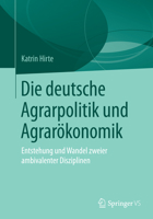 Die Deutsche Agrarpolitik Und Agrar�konomik: Entstehung Und Wandel Zweier Ambivalenter Disziplinen 3658216832 Book Cover