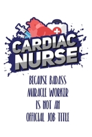 Cardiac Nurse Because Badass Miracle Worker Is Not An Official Job Title: Still searching for inexpensive nurse gift? 108885706X Book Cover