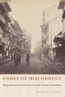 Codes of Misconduct: Regulating Prostitution in Late Colonial Bombay 0816651388 Book Cover