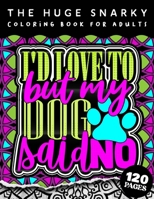 The HUGE Snarky Coloring Book For Adults: I'd Love To But My Dog Said No: A Sassy Colouring Gift Book For Grown-Ups B09T2XH2TR Book Cover