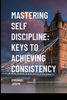 Mastering Self Discipline: Keys to Achieving Consistency 5320068441 Book Cover