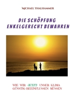 Die Schöpfung enkelgerecht bewahren: Wie wir unser Klima beeinflussen günstig müssen 3756258386 Book Cover