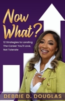 Now What: 12 Strategies to Landing The Career You'll Love, Not Tolerate B0CL8BSRMV Book Cover