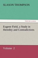 Eugene Field;: A study in heredity and contradictions, 1523792841 Book Cover