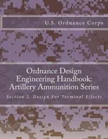 Ordnance Design Engineering Handbook: Artillery Ammunition Series: Section 2, Design For Terminal Effects 1986143503 Book Cover