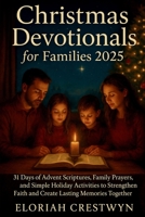 Christmas Devotionals For Families 2025: 31 Days of Advent Scriptures, Family Prayers, and Simple Holiday Activities to Strengthen Faith and Create Lasting Memories Together B0FS7N7FJ2 Book Cover