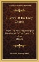 History of the Early Church from the First Preaching of the Gospel to the Council of Nicea: For the Use of Young Persons - Primary Source Edition 1377636674 Book Cover