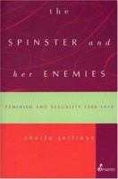 The Spinster and Her Enemies: Feminism and Sexuality 1800-1930 0863580505 Book Cover