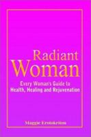 Radiant Woman: Every Woman's Guide to Health, Healing and Rejuvenation 1410701824 Book Cover