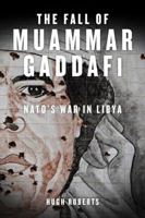 The Fall of Muammar Gaddafi: NATO's Unnecessary War in Libya 1844679489 Book Cover
