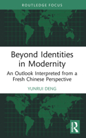 Beyond Identities in Modernity: An Outlook Interpreted from a Fresh Chinese Perspective 1032865814 Book Cover