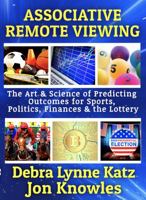 Associative Remote Viewing: The Art and Science of Predicting Outcomes for Sports, Politics, Finances & the Lottery 1943951284 Book Cover