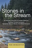 Stones in the Stream: An Overview of the Flow of Christian History as Examined Through the Lives of Twenty-Two Men and Women That Altered Its Course 1512757624 Book Cover