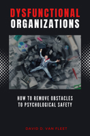 Dysfunctional Organizations: How to Remove Obstacles to Psychological Safety 163742602X Book Cover