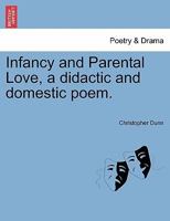 Infancy and Parental Love, a didactic and domestic poem. 1241028427 Book Cover