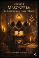 Volumen 1 — Masonería: historia, ritual y esfera pública (Biblioteca Historia del Poder) (Spanish Edition) B0GQ3VM3NS Book Cover
