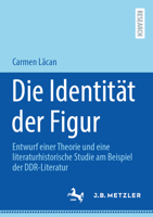 Die Identität der Figur: Entwurf einer Theorie und eine literaturhistorische Studie am Beispiel der DDR-Literatur 3662674408 Book Cover