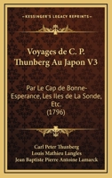 Voyages de C. P. Thunberg Au Japon V3: Par Le Cap de Bonne-Esperance, Les Iles de La Sonde, Etc. (1796) 1104787555 Book Cover
