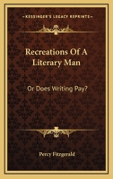 Recreations of a literary man; or, Does writing pay? 0469992395 Book Cover