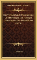 Die Vergleichende Morphologie Und Histologie Der Hautigen Gehororgane Der Wirbelthiere (1873) 116803745X Book Cover