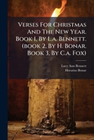 Verses For Christmas And The New Year. Book 1, By L.a. Bennett. (book 2, By H. Bonar. Book 3, By C.a. Fox). 1248488466 Book Cover