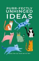 Purr-fectly Unhinged Ideas: Ideas the Cat Told Me to Try! B0H2Y3ZGFW Book Cover