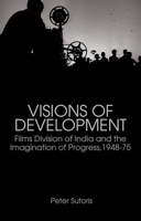 Visions of Development: Films Division of India and the Imagination of Progress, 1948-75 0190608323 Book Cover