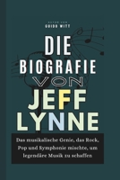 Die Biografie von Jeff Lynne: Das musikalische Genie, das Rock, Pop und Symphonie mischte, um legendäre Musik zu schaffen (German Edition) B0FGW8XPCC Book Cover