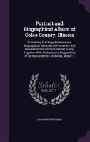 Portrait and Biographical Album of Coles County, Illinois: Containing Full Page Portraits and Biographical Sketches of Prominent and Representative ... of all the Governors of Illinois, and of T B0BM4XZMQN Book Cover