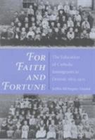For Faith and Fortune: The Education of Catholic Immigrants in Detroit, 1805-1925 025206707X Book Cover
