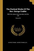 The Poetical Works of the Rev. George Crabbe: With His Letters and Journals, and His Life; Volume 59 101083570X Book Cover