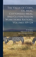 The Value Of Corn, Oil Meal, Cottonseed Meal, And Gluten Feed In Work Horse Rations, Volumes 109-124 B0BMM9XJVQ Book Cover