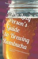 The Lazy Person’s Guide to Brewing Kombucha: A Fizzy, Fermented Adventure for Beginners B0F1LDVQCB Book Cover