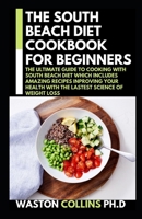 The South Beach Diet Cookbook for Beginners: The Ultimate Guide To Cooking With South Beach Diet Which Includes Amazing Recipes Improving Your Health B0F78C34TP Book Cover