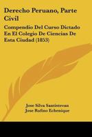 Derecho Peruano: Parte Civil, Compendio Del Curso Dictado En El Colegio De Ciencias De Esta Ciudad 1147755086 Book Cover