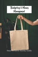 Budgeting & Money Management: Keys To Save Money Easily: Money Saving Organizer B091WCSV1K Book Cover