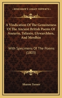 A Vindication Of The Genuineness Of The Ancient British Poems Of Aneurin, Taliesin, Llywarchhen, And Merdhin: With Specimens Of The Poems 1120134773 Book Cover