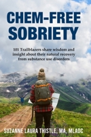 Chem-Free Sobriety: 101 Trailblazers share wisdom and insight about their natural recovery from substance use disorders B087SCJ4SF Book Cover