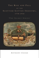 The Rise and Fall of the Scottish Cotton Industry, 1778-1914: 'The Secret Spring' 0719080827 Book Cover