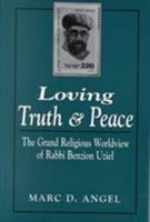 Loving Truth and Peace: The Grand Religious Worldview of Rabbi Benzion Uziel 0765760347 Book Cover