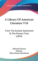 A Library of American Literature from the Earliest Settlement to the Present Time Vol X 1147078483 Book Cover