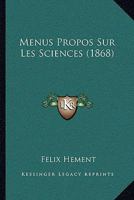 Menus Propos Sur Les Sciences (Classic Reprint) 1145015840 Book Cover