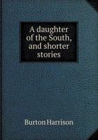 A Daughter of the South and Shorter Stories 0548582939 Book Cover