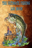 The Ultimate Fishing Log Book: The Essential Notebook For The Serious Fisherman To Record Fishing Trip Experiences 1675283176 Book Cover