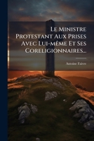Le Ministre Protestant Aux Prises Avec Lui-Meme Et Ses Coreligionnaires... 1273179277 Book Cover