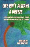 Life Isnt Always a Breeze, A Supportive Journal for All Teens Whose Lives are Affected by Cancer 0965339238 Book Cover