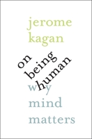 On Being Human: Why Mind Matters 0300217366 Book Cover